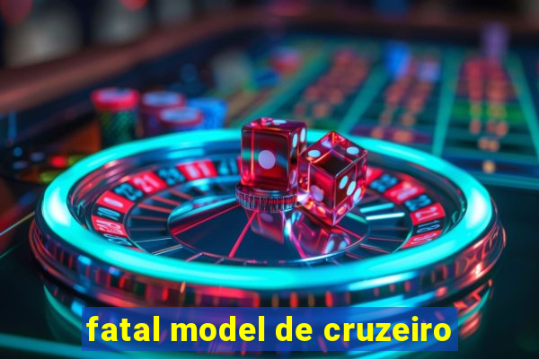 fatal model de cruzeiro